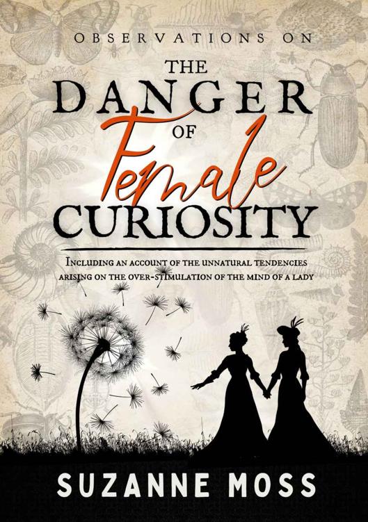 Observations on the Danger of Female Curiosity: Including an account of the unnatural tendencies arising on the over-stimulation of the mind of a lady