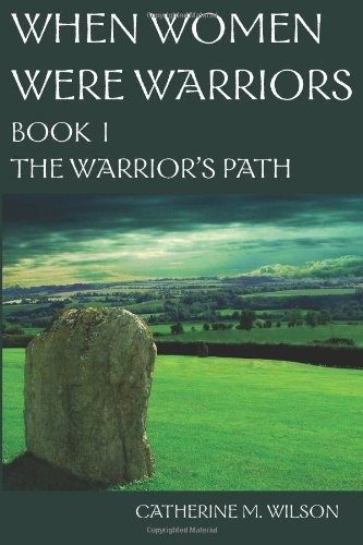 When Women Were Warriors Book I: The Warrior's Path