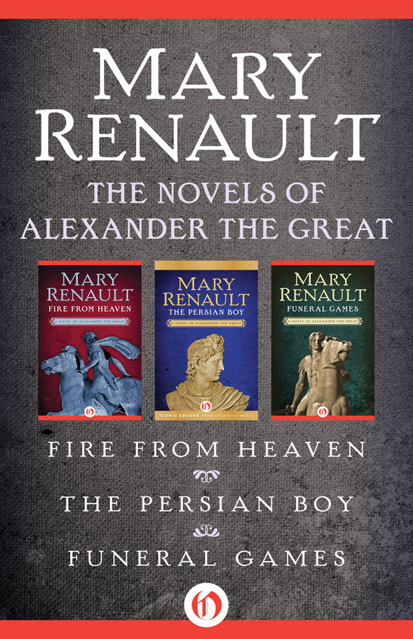The Novels of Alexander the Great: Fire From Heaven, the Persian Boy, and Funeral Games